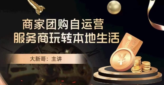 大新哥商家团购自运营-玩转本地生活