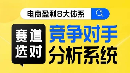 电商盈利8大体系赛道选对，​竞争对手分析系统线上课