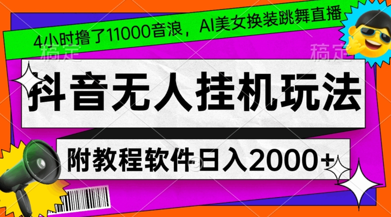 4小时撸了1.1万音浪，AI美女换装跳舞直播，抖音无人自动运行玩法，对新手小白友好，附教程和软件【揭秘】
