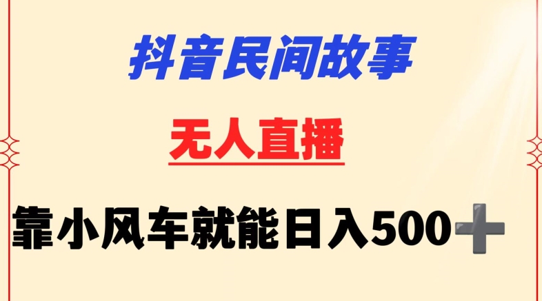 抖音民间故事无人自动运行靠小风车一天500+小白也能操作【揭秘】