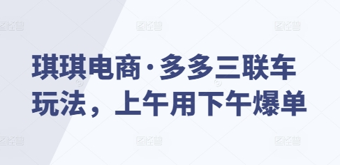 琪琪电商多多三联车玩法，上午用下午爆单