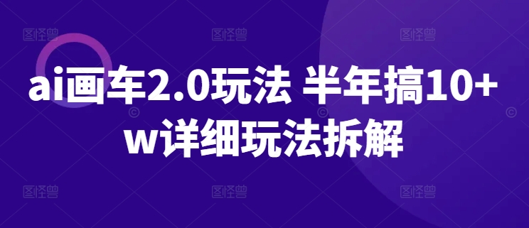 ai画车2.0玩法半年搞10+w详细玩法拆解【揭秘】