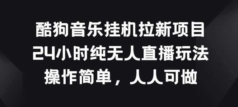 酷狗音乐自动运行拉新项目，24小时纯无人直播玩法，操作简单人人可做【揭秘】