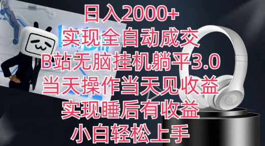 日入2000+，实现全自动成交，B站无脑自动运行躺平3.0，当天操作当天见收益，实现睡后有收益【揭秘】