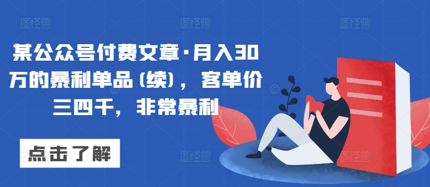 某公众号付费文章月入30万的暴利单品(续)，客单价三四千，非常暴利