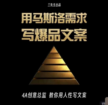 三先生用马斯洛需求写爆品文案，4A创意总监教你用人性写文案
