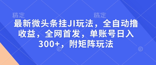 最新微头条自动赚钱玩法：全自动日入300+，附矩阵多账号教程-54创业网