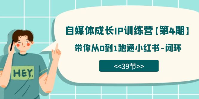 小红书自媒体成长IP训练营第4期：0到1跑通39节闭环课-54创业网
