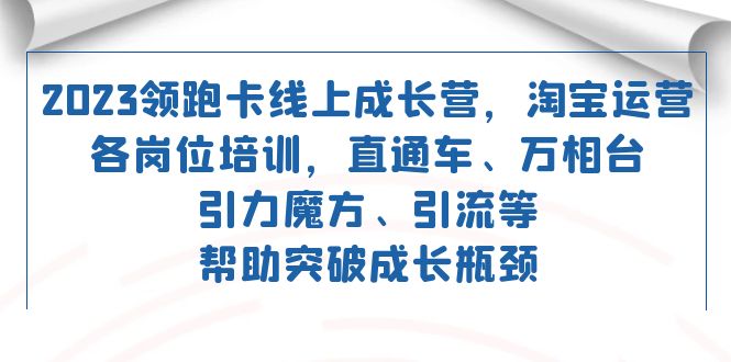 2023淘宝运营培训：直通车万相台引力魔方高效引流，卡位线上成长营-54创业网