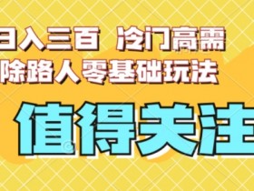 冷门高需求消除路人玩法：日入300零基础教学-54创业网