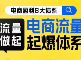 电商流量起爆体系：8大体系打造爆款，快速提升店铺流量线上课-54创业网