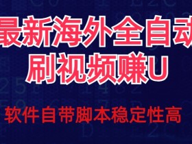 全自动刷视频撸u项目：最新详细玩法教程，轻松日赚500+-54创业网