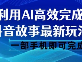 AI一键生成抖音故事：日赚500的文案视频最新玩法【手机可操作】-54创业网