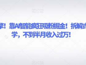 AI赚钱秘籍：15天吸粉变现过万！AI智能掘金拆解教学，新手也能轻松上手-54创业网
