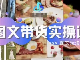 图文带货实操课：5大图文玩法攻略，轻松提升转化率-54创业网