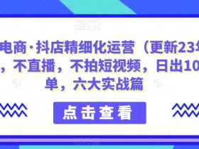 抖店精细化运营实战：不直播不拍短视频，六大技巧日出1000单（2023新版）-54创业网