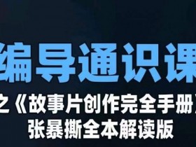 零基础学摄影摄像：张暴撕《故事片创作完全手册》编导通识课-54创业网