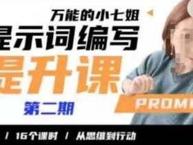 30天16课时：小七姐提示词编写课，从思维到行动快速提升-54创业网