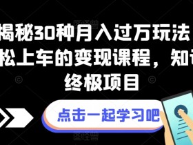 30种月入过万玩法：小白轻松上车的知识付费变现课【揭秘】-54创业网