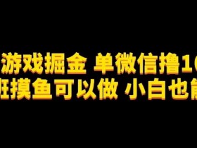 微信小游戏赚钱攻略：小白轻松日赚100元，上班摸鱼也能撸羊毛！-54创业网