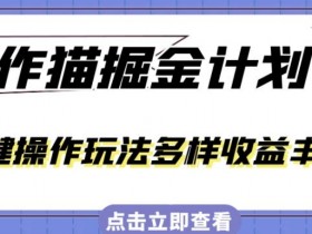 外面卖980的创作猫掘金计划：一键操作玩法多样收益高，小白3天速成-54创业网
