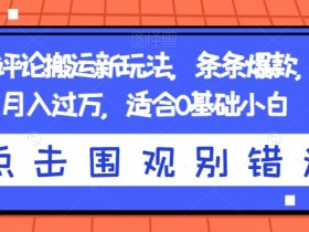 抖音神评论搬运教程：0基础小白轻松月入过万的爆款玩法揭秘-54创业网