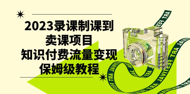 2023知识付费变现教程：录课制课卖课流量变现保姆级指南-54创业网