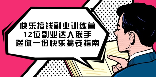 12位副业达人亲授：快乐搞钱副业训练营，轻松月入过万指南-54创业网