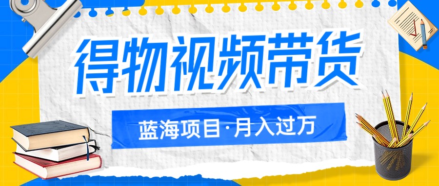 得物视频带货赚钱吗？单号月入4000+，矩阵玩法轻松月入过万-54创业网