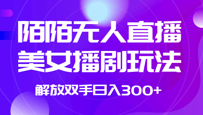 陌陌无人直播美女播剧玩法：解放双手日入300+，外面收费1980-54创业网