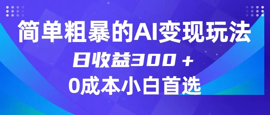 小白0成本AI副业：日赚300+的简单粗暴变现玩法-54创业网