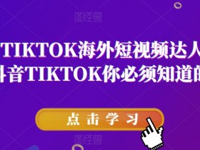 TIKTOK海外短视频达人训练营：做海外抖音必须知道的5个关键技巧-54创业网