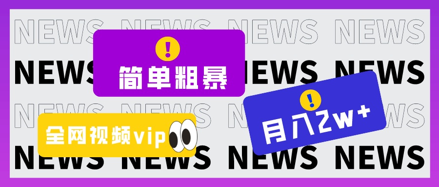 零成本高回报：视频VIP掘金项目，月入2万+，简单粗暴全网赚-54创业网