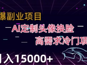 AI换脸头像定制项目揭秘：冷门高需求副业轻松月入2000+-54创业网