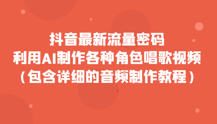 AI制作角色唱歌视频教程：抖音最新流量密码，详细音频教学-54创业网