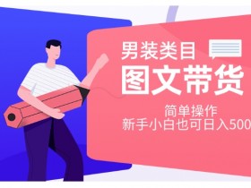 新手小白必看！男装图文带货日赚500+秘籍，简单操作轻松上手-54创业网