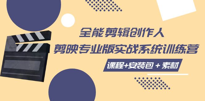 剪映专业版剪辑教程：全能剪辑实战训练营（含课程+安装包+素材）-54创业网