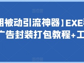 长期被动引流神器：EXE程序加广告封装打包教程+工具-54创业网