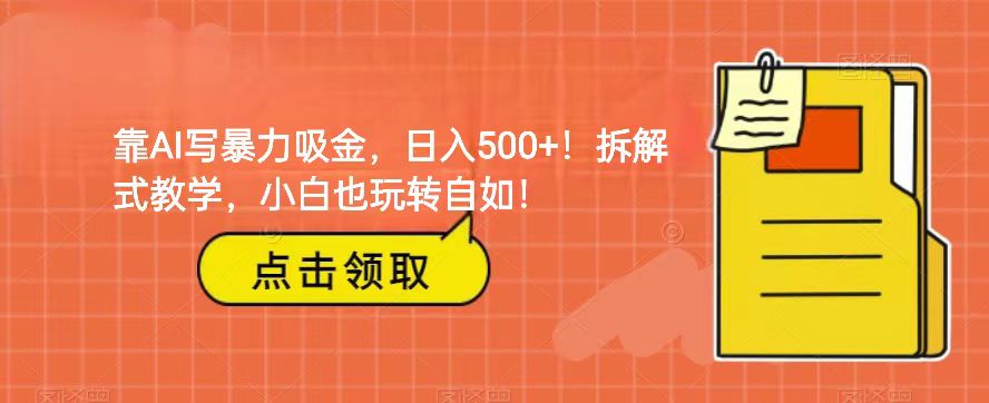 AI暴力吸金：轻松日入500+！拆解式教学，小白也能玩转赚钱！-54创业网