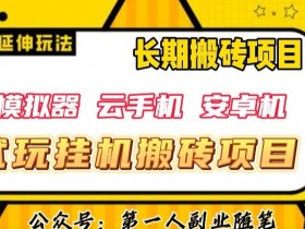 三端试玩搬砖项目：模拟器+云手机+安卓机自动运行，单窗口利润30-40元揭秘-54创业网