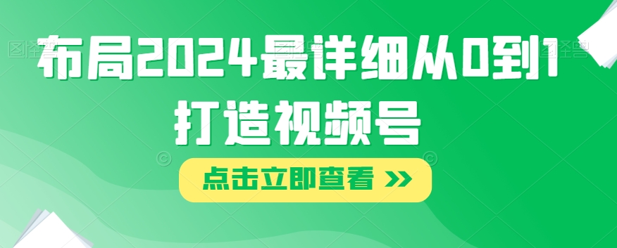 2024视频号运营攻略：从0到1打造爆款账号的5个关键步骤-54创业网