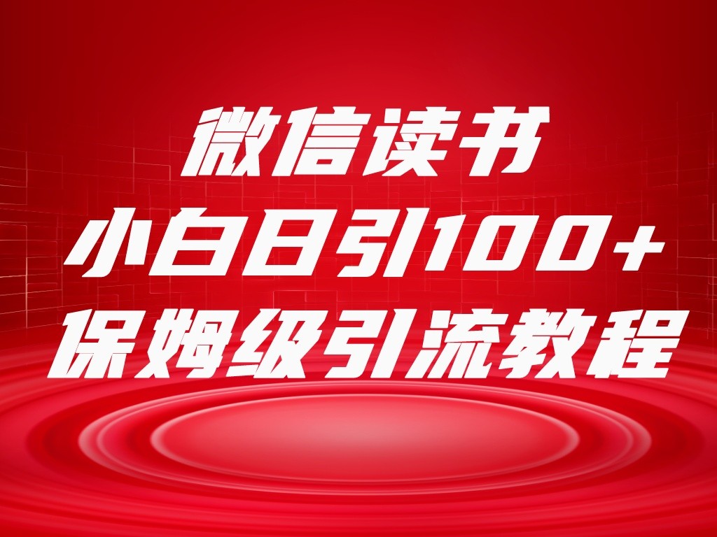 微信读书引流10大秘籍：小白日引100+流量实战教程，SOP流程全解析-54创业网