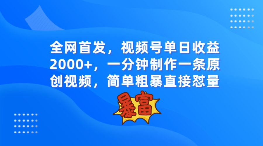 视频号赚钱：单日收益2000+的原创视频制作教程，1分钟快速上手-54创业网