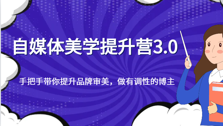 自媒体美学提升营3.0：手把手教你打造高审美品牌，做有格调博主-54创业网