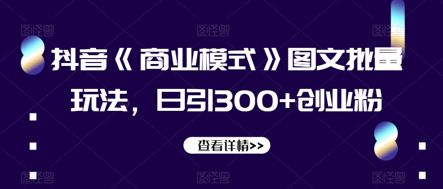 抖音商业模式揭秘：图文批量玩法日引300+创业粉-54创业网
