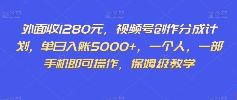 视频号创作分成计划：单日赚5000+，一部手机轻松操作，保姆级教学大揭秘-54创业网