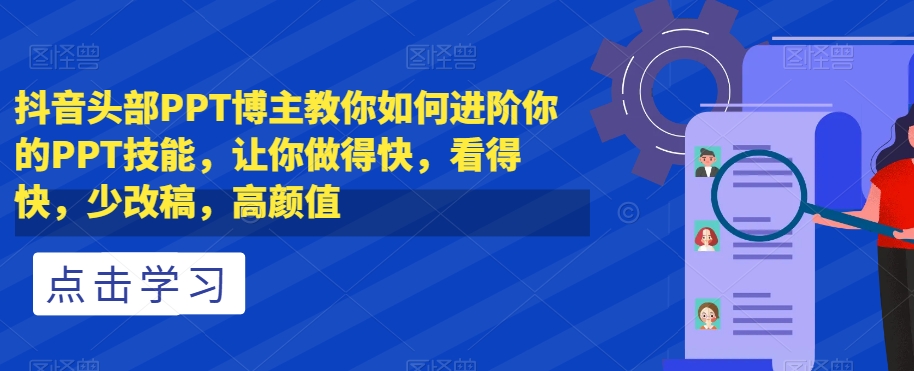 抖音PPT进阶技巧：头部博主亲授快做少改高颜值秘诀-54创业网