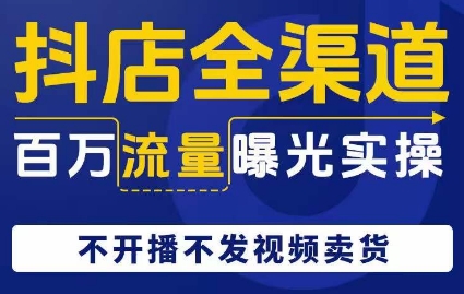 抖店全渠道引流实操：不开播不发视频，百万流量带货秘籍-54创业网