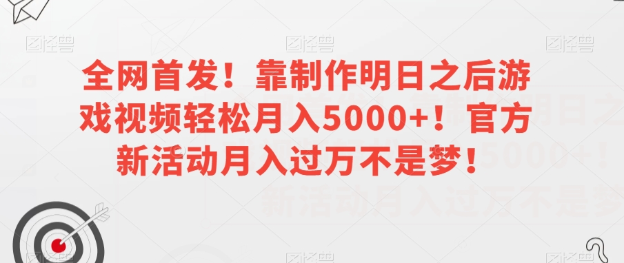 明日之后视频赚钱攻略：官方活动月入过万，新手也能轻松上手！-54创业网