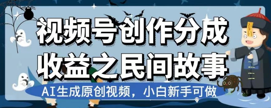 民间故事视频号创作分成揭秘：AI生成原创视频，新手小白轻松赚钱-54创业网